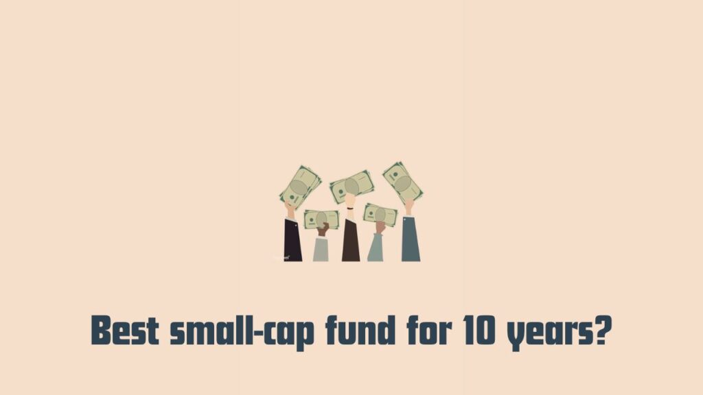 Which small-cap fund is best for 10 years?